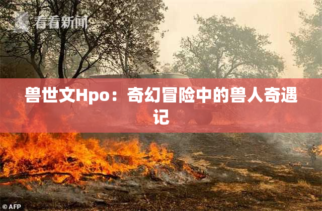 兽世文Hpo：奇幻冒险中的兽人奇遇记