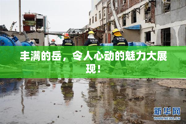 丰满的岳，令人心动的魅力大展现！