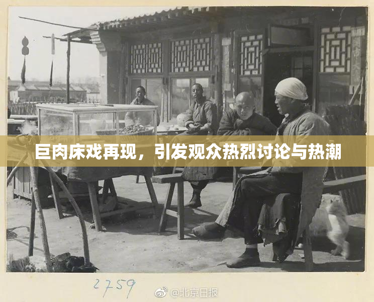 巨肉床戏再现，引发观众热烈讨论与热潮