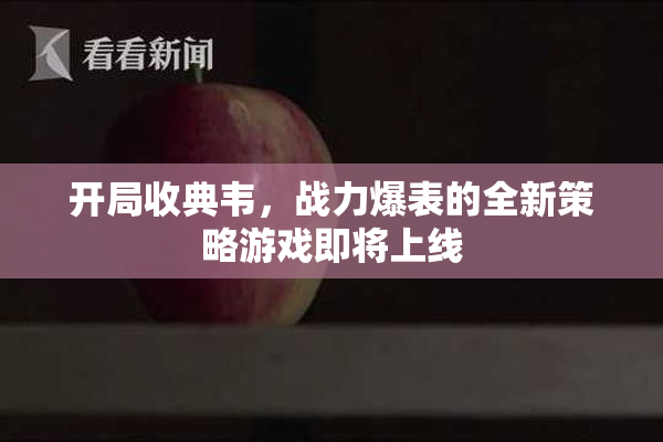 开局收典韦，战力爆表的全新策略游戏即将上线