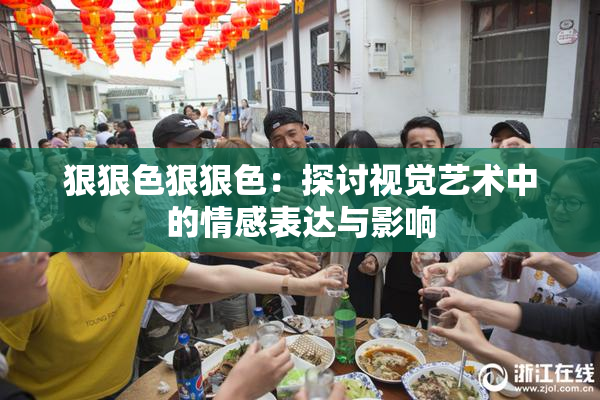 狠狠色狠狠色：探讨视觉艺术中的情感表达与影响