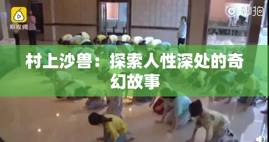 村上沙兽：探索人性深处的奇幻故事