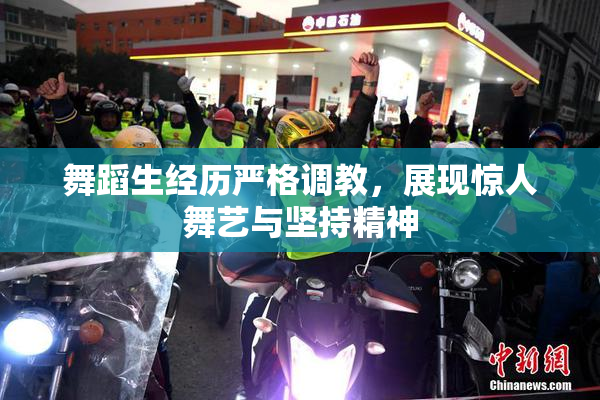舞蹈生经历严格调教，展现惊人舞艺与坚持精神