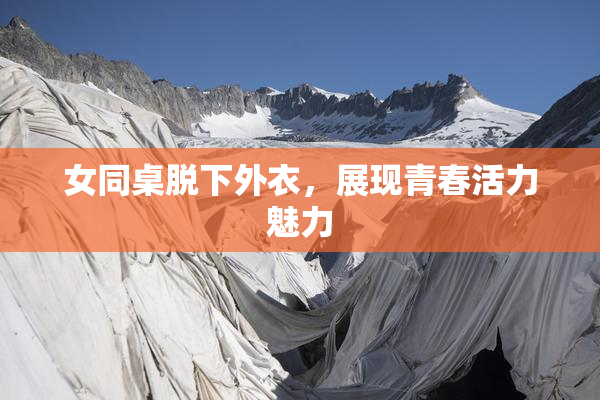 女同桌脱下外衣，展现青春活力魅力