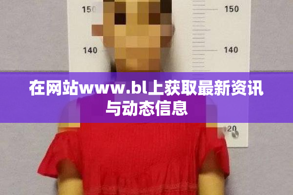 在网站www.bl上获取最新资讯与动态信息