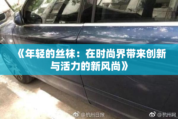 《年轻的丝袜：在时尚界带来创新与活力的新风尚》