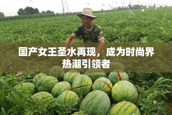 国产女王圣水再现，成为时尚界热潮引领者