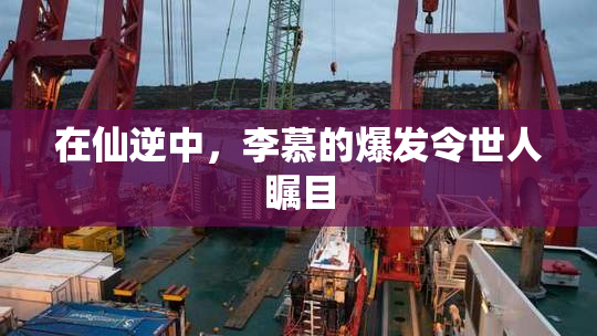 在仙逆中，李慕的爆发令世人瞩目