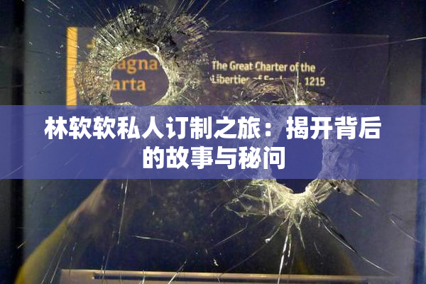 林软软私人订制之旅：揭开背后的故事与秘问