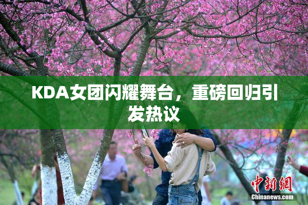 KDA女团闪耀舞台，重磅回归引发热议