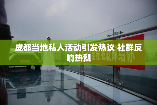 成都当地私人活动引发热议 社群反响热烈