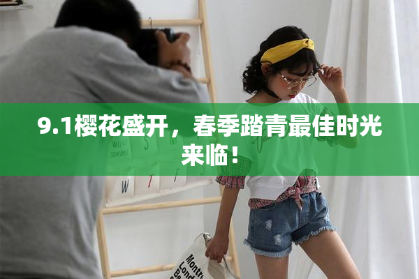 9.1樱花盛开，春季踏青最佳时光来临！