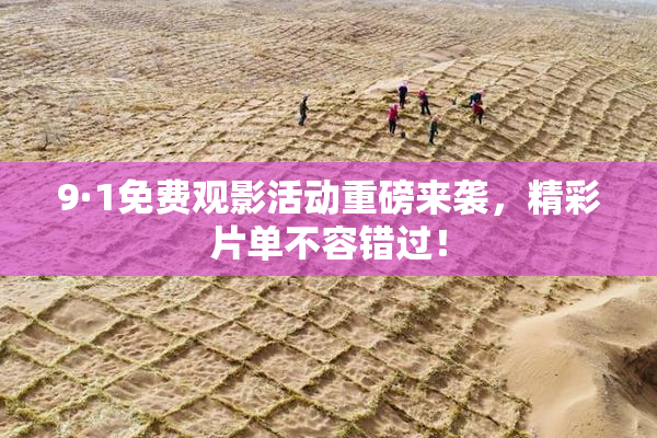 9·1免费观影活动重磅来袭，精彩片单不容错过！