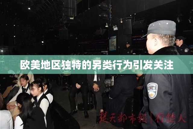 欧美地区独特的另类行为引发关注