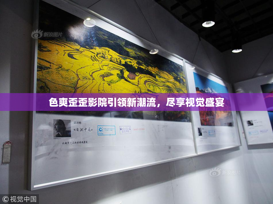 色爽歪歪影院引领新潮流，尽享视觉盛宴