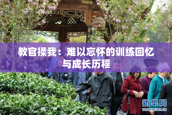 教官揉我：难以忘怀的训练回忆与成长历程