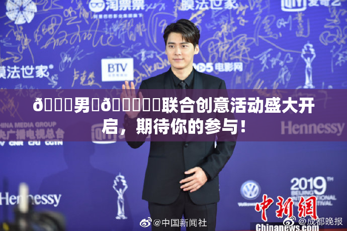 😚男‌🍌❌‌联合创意活动盛大开启，期待你的参与！