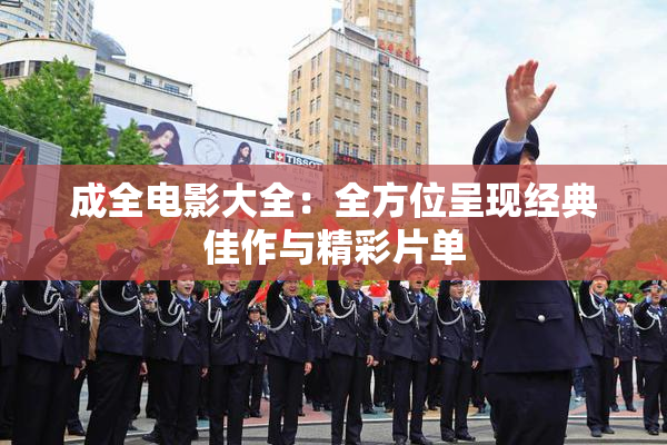 成全电影大全：全方位呈现经典佳作与精彩片单