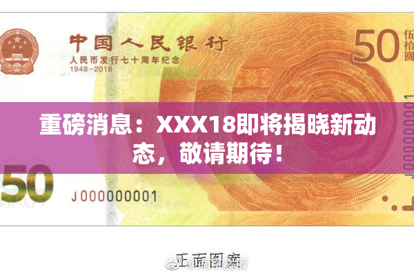 重磅消息：XXX18即将揭晓新动态，敬请期待！