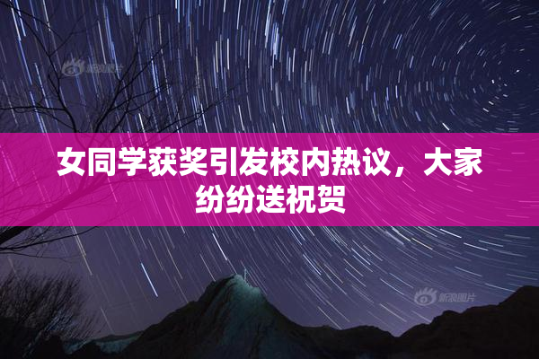 女同学获奖引发校内热议，大家纷纷送祝贺
