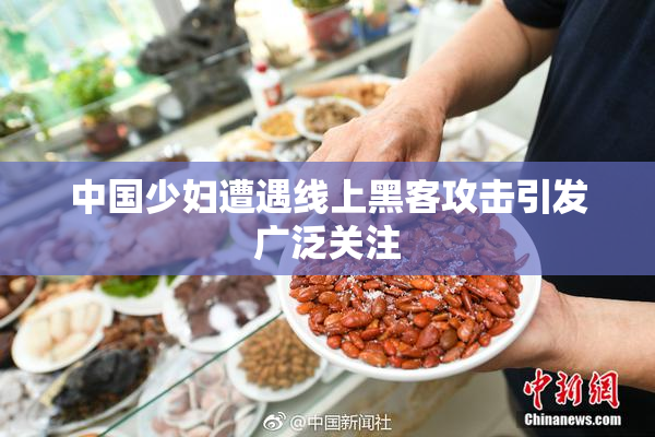 中国少妇遭遇线上黑客攻击引发广泛关注