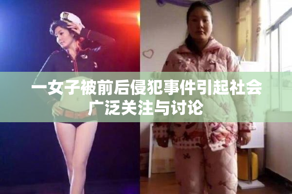 一女子被前后侵犯事件引起社会广泛关注与讨论