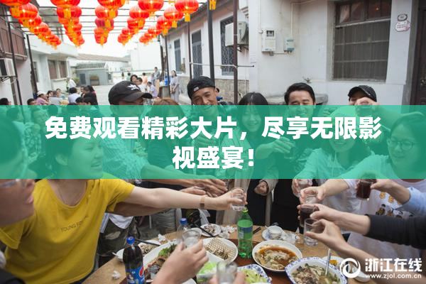 免费观看精彩大片，尽享无限影视盛宴！