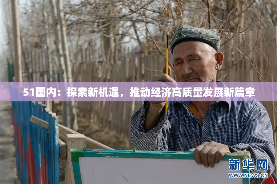 51国内：探索新机遇，推动经济高质量发展新篇章