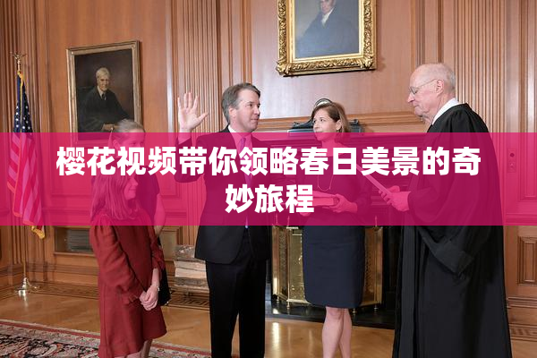 樱花视频带你领略春日美景的奇妙旅程