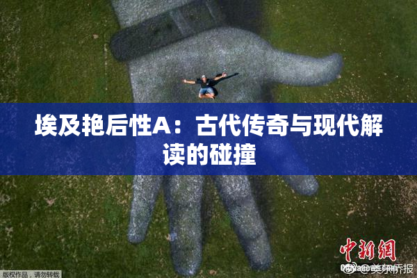 埃及艳后性A：古代传奇与现代解读的碰撞