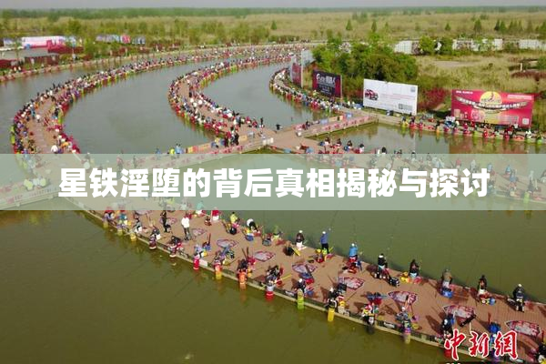 星铁淫堕的背后真相揭秘与探讨