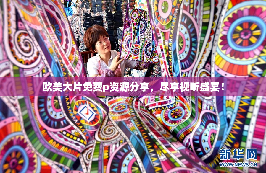 欧美大片免费p资源分享，尽享视听盛宴！