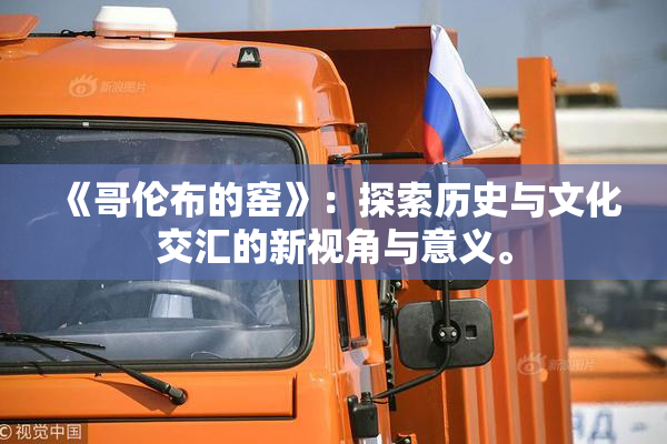 《哥伦布的窑》：探索历史与文化交汇的新视角与意义。