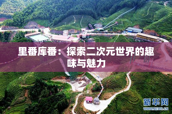 里番库番：探索二次元世界的趣味与魅力