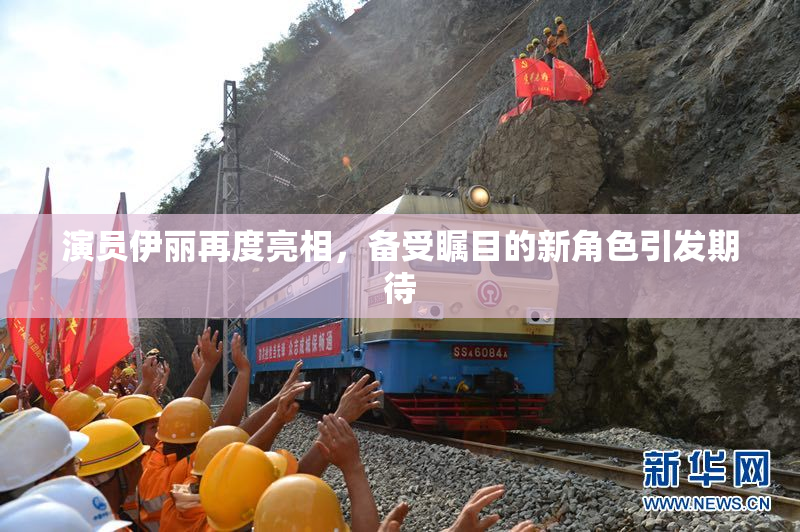 演员伊丽再度亮相，备受瞩目的新角色引发期待