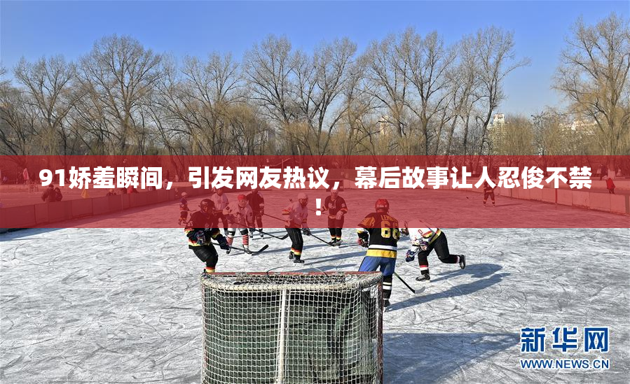 91娇羞瞬间，引发网友热议，幕后故事让人忍俊不禁！