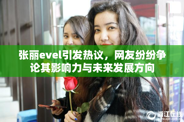 张丽evel引发热议，网友纷纷争论其影响力与未来发展方向