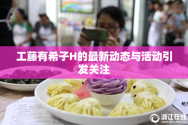 工藤有希子H的最新动态与活动引发关注