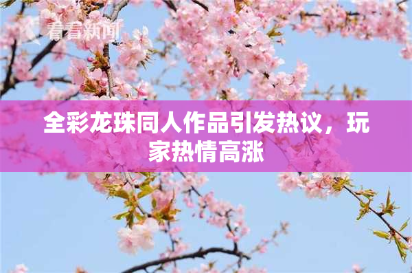 全彩龙珠同人作品引发热议，玩家热情高涨