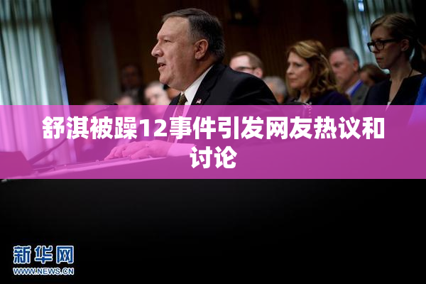 舒淇被躁12事件引发网友热议和讨论