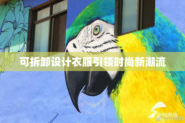 可拆卸设计衣服引领时尚新潮流
