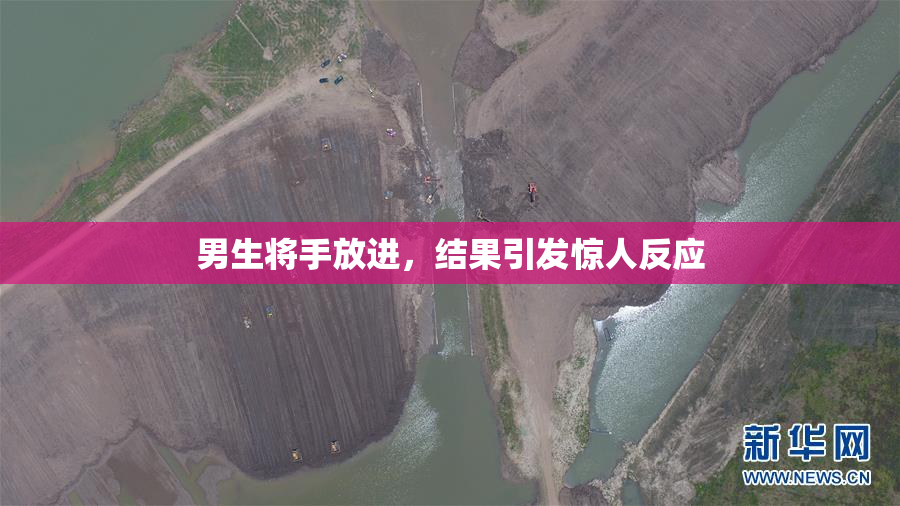 男生将手放进，结果引发惊人反应