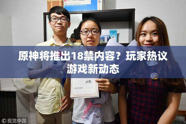原神将推出18禁内容？玩家热议游戏新动态