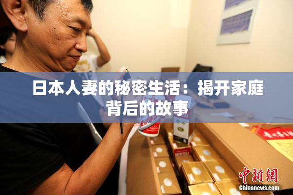 日本人妻的秘密生活：揭开家庭背后的故事