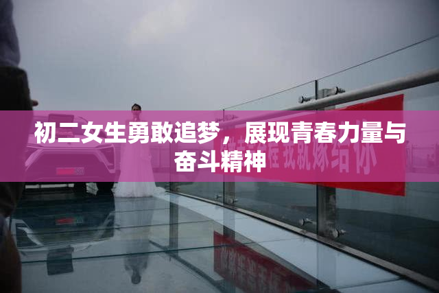 初二女生勇敢追梦，展现青春力量与奋斗精神