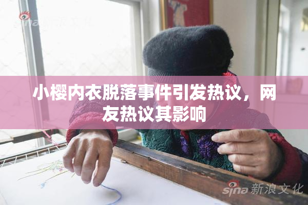 小樱内衣脱落事件引发热议，网友热议其影响