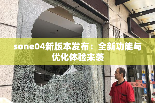 sone04新版本发布：全新功能与优化体验来袭