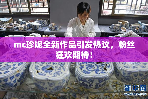 mc珍妮全新作品引发热议，粉丝狂欢期待！