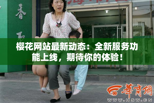 樱花网站最新动态：全新服务功能上线，期待你的体验！