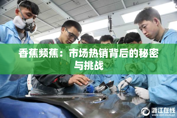 香蕉频蕉：市场热销背后的秘密与挑战
